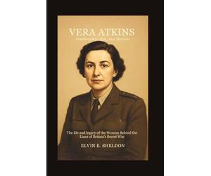 Vera Atkins: Codebreaker, Spy, and Heroine: The Life and Legacy of the Woman Behind the Lines of Britain’s Secret War