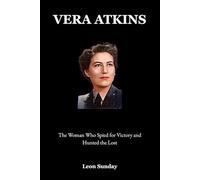 Vera Atkins: The Woman Who Spied for Victory and Hunted the Lost