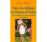 Vera o los nihilistas. La Duquesa de Padua: Y otros fragmentos de obras dramáticas sin concluir: 58 (Biblioteca Oscar Wilde)