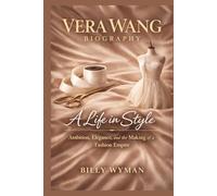 VERA WANG: A Life in Style: Ambition, Elegance, and the Making of a Fashion Empire