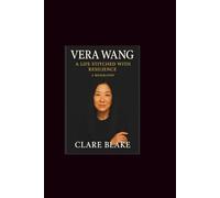 Vera Wang: A Life Stitched with Resilience-A Biography