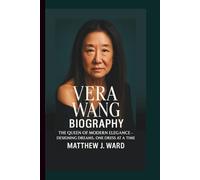 VERA WANG BIOGRAPHY: The Queen of Modern Elegance - Designing Dreams, One Dress at a Time.