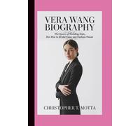 VERA WANG BIOGRAPHY: The Queen of Wedding Style Her Rise to Bridal Fame and Fashion Power