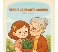 Vera y la planta mágica.: Un cuento infantil sobre el aloe vera, la naturaleza y el amor de una abuela.