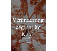 Veränderung beginnt im Kopf: Ein Journal für Träume, Erfolge und Wachstum