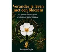 Verander je leven met een bloesem: Recepten met Bach-bloesems voor elke levensfase: emoties, je huisdieren en astrologie, binnen ieders bereik.