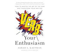 Verb Your Enthusiasm: How to Master the Art of the Verb and Transform Your Writing
