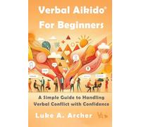 Verbal Aikido® for Beginners: A Simple Guide to Handling Verbal Conflict with Confidence