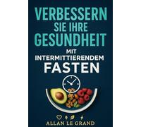VERBESSERN SIE IHRE GESUNDHEIT MIT INTERMITTIERENDEM FASTEN: Wie Sie Ihren Körper entgiften und Ihre Haut in NUR 7 Tagen verjüngen können, OHNE teure ... Fasten für außergewöhnliche Menschen!)