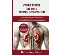 Verbessern Sie Ihre Nierengesundheit: Evidenzbasierte Strategien zur Bewältigung, Vorbeugung und Umkehrung der Auswirkungen von Nierenerkrankungen für ein optimales Wohlbefinden