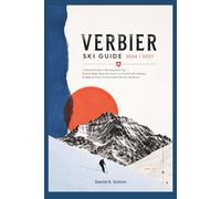 Verbier Ski Guide 2026/2027: A Practical Guide to Planning Your Trip-Find the Right Slopes for Your Level, Avoid Costly Mistakes & Make the Most of ... Ski Resort (Smart Skiers Travel Guides)