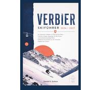 Verbier Skiführer 2026/2027: Ein praktischer Leitfaden für Ihre Reiseplanung - Finden Sie die richtigen Pisten für Ihr Können, vermeiden Sie ... Schweiz heraus. (Smart Skiers Travel Guides)