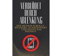 Verblödet durch Ablenkung: Wie permanente Reize Denken zerstören und innere Führung auflösen