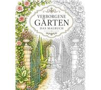 Verborgene Gärten: Ein Malbuch voller geheimer Blumenwelten und zauberhafter Naturparadiese: 50 entspannende Motive mit blühenden Blumen, idyllischen ... zum Entspannen, Abschalten und Genießen)
