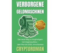 Verborgene Geldmaschinen: Passives Geld leicht gemacht - Der neue Weg zu langfristigem Vermögensaufbau - Dein Plan bis 2030, ohne Banken (Cryptoroman ... zu Freiheit und Reichtum mit Bitcoin & DeFi)
