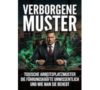 Verborgene Muster: Toxische Arbeitsplatzmuster die Führungskräfte unwissentlich schaffen und wie man sie behebt
