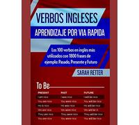 VERBOS INGLESES: APRENDIZAJE POR VIA RAPIDA: Los 100 verbos en inglés más utilizados con 1800 frases de ejemplo: Pasado, Presente y Futuro. (INGLES PARA HISPANO PARLANTES.)