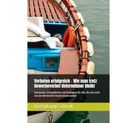 Verboten erfolgreich - Wie man trotz Gewerbeverbot Unternehmer bleibt: Grauzonen, Schlupflöcher und Strategien für alle, die sich nicht von der Bürokratie fressen lassen wollen