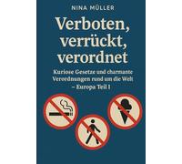 Verboten, Verrückt, Verordnet: Kuriose Gesetze und charmante Verordnungen rund um die Welt - Europa Teil I