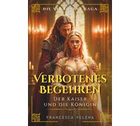 Verbotenes Begehren: Der Kaiser und die Königin: Macht, Feuer und verbotene Leidenschaft (Die Verbotene Saga)