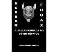 VERBUM FUGAX: A JAULA DOURADA DO DEVIR-TÉCNICO