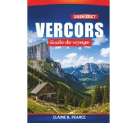 Vercors Guide de voyage 2026-2027: Explorez les villages alpins de France, les montagnes pittoresques, les sentiers de randonnée, les parcs naturels, les grottes et les aventures