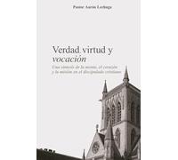 Verdad, virtud y vocación: Una síntesis de la mente, el corazón y la misión en el discipulado cristiano