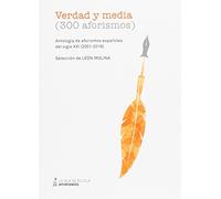 Verdad y media (300 aforismos): Antología de aforismos españoles del siglo XXI (2001-2016)