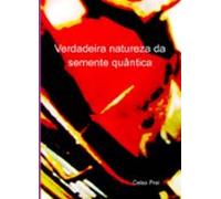 Verdadeira Natureza Da Semente Quântica (ebook)