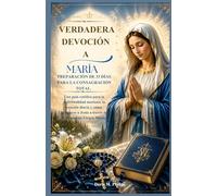 Verdadera devoción a María:Preparación de 33 días para la consagración total.: Una guía católica para la espiritualidad mariana, la oración diaria y cómo acercarse a Jesús a través de la Santísima Vi