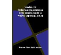 Verdadera Historia De Los Sucesos De La Conquista De La Nueva-Espa a (1 De 3)