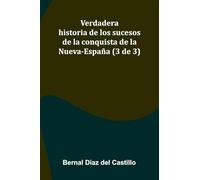 Verdadera Historia De Los Sucesos De La Conquista De La Nueva-Espa a (3 De 3)