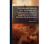 Verdadero Origen Del Tribunal Del Santo Oficio De La InquisiciÃ3n En Los Reynos De Portugal