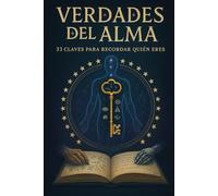 Verdades del Alma/ 33 Claves para Recordar Quién Eres.