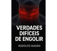 Verdades Difíceis de Engolir: Um guia direto e transformador para quem busca amadurecimento e liberdade interior (Desperte Seu Potencial - Prosperidade, Sucesso e Transformação Pessoal)