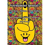 Verdammt genial! Fluchen - Malen - Abschalten: Das ultimative Anti-Stress-Malbuch für Erwachsene (Malmonente)