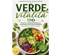 Verde vitalità: 100 ricette vegane semplici , gustose e ricche di energia per nutrire corpo e mente .