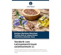 Verderb von Leinsamen(Linum usiatissimum L): Auswirkungen auf ihre ernährungsphysiologische und funktionelle Qualität und die Entstehung von oxidativem Stress