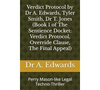 Verdict Protocol by Dr A. Edwards, Tyler Smith, Dr T. Jones (Book 1 of The Sentience Docket: Verdict Protocol, Override Clause, The Final Appeal): ... by Dr A. Edwards, Tyler Smith, Dr T. Jones)