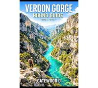 VERDON GORGE HIKING GUIDE 2026 - 2027: Trail Routes, Gorge Viewpoints, Maps, Kayaking Options, Safety Tips, Best Seasons, and Packing Lists (Outdoor and Nature Travel Books)