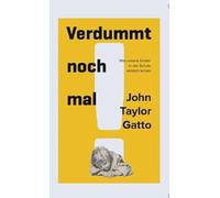 Verdummt noch mal ! - Dumbing Us Down: Der unsichtbare Lehrplan oder Was Kinder in der Schule wirklich lernen
