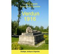 Verdun 1916: La plus grande bataille de l’histoire - Stratégie, tactique et légendes