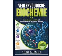VEREENVOUDIGDE BIOCHEMIE: Een beginnersvriendelijke gids om de chemie van het leven te begrijpen