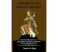 VEREHRUNG DES HEILIGEN ROCHUS: Leben, Mission, Novenengebete und spirituelles Erbe des Schutzpatrons der Pest