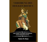 VEREHRUNG DES HEILIGEN ROCHUS: Leben, Mission, Novenengebete und spirituelles Erbe des Schutzpatrons der Pest