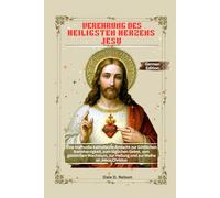 VEREHRUNG DES HEILIGSTEN HERZENS JESU: Eine kraftvolle katholische Andacht zur Göttlichen Barmherzigkeit, zum täglichen Gebet, zum geistlichen Wachstum, zur Heilung und zur Weihe an Jesus Christus