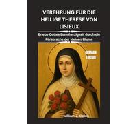 VEREHRUNG FÜR DIE HEILIGE THÉRÈSE VON LISIEUX: Erlebe Gottes Barmherzigkeit durch die Fürsprache der kleinen Blume