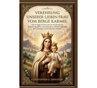 Verehrung Unserer Lieben Frau vom Berge Karmel: Eine 9-tägige Novene mit der Verehrung des Braunen Skapuliers, karmelitischen Gebeten, täglichen Betrachtungen und kraftvollen Gebeten.