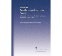Verein Beethoven-Haus in Bonn: Bericht über die ersten fünfzehn Jahre seines Bestehens, 1889-1904