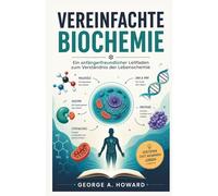 VEREINFACHTE BIOCHEMIE: Ein anfängerfreundlicher Leitfaden zum Verständnis der Lebenschemie